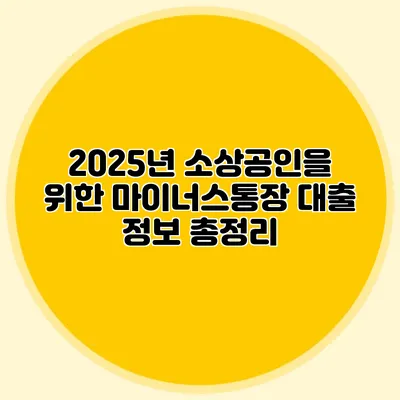 2025년 소상공인을 위한 마이너스통장 대출 정보 총정리