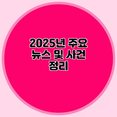 2025년 주요 뉴스 및 사건 정리