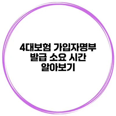 4대보험 가입자명부 발급 소요 시간 알아보기