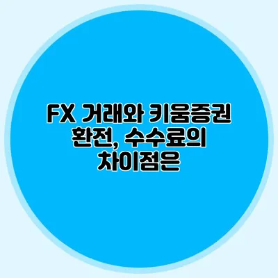 FX 거래와 키움증권 환전, 수수료의 차이점은?