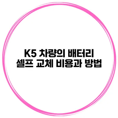 K5 차량의 배터리 셀프 교체 비용과 방법