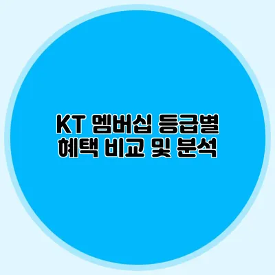 KT 멤버십 등급별 혜택 비교 및 분석