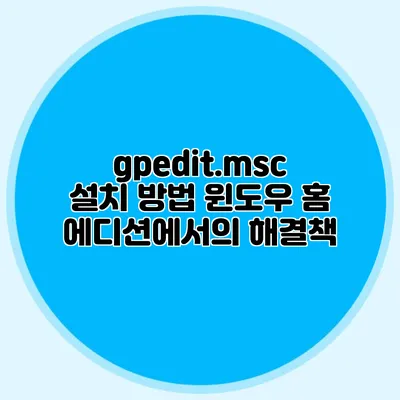 gpedit.msc 설치 방법 윈도우 홈 에디션에서의 해결책