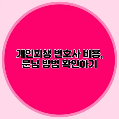 개인회생 변호사 비용, 분납 방법 확인하기
