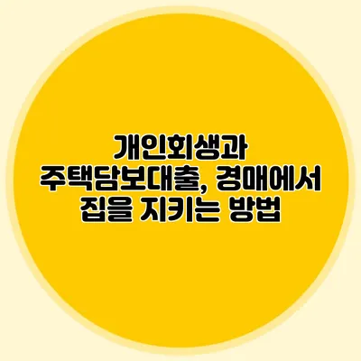 개인회생과 주택담보대출, 경매에서 집을 지키는 방법