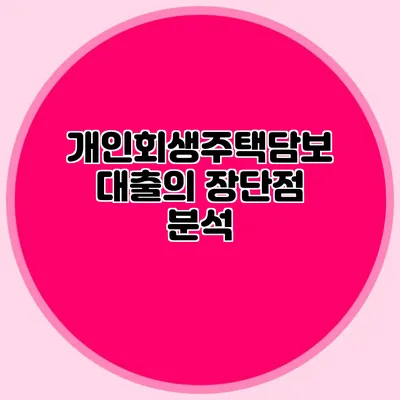 개인회생주택담보대출의 장단점 분석