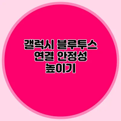 갤럭시 블루투스 연결 안정성 높이기