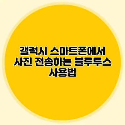 갤럭시 스마트폰에서 사진 전송하는 블루투스 사용법