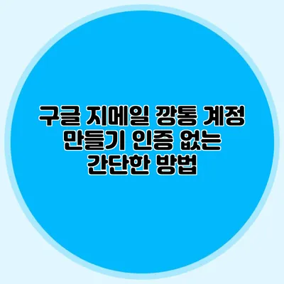 구글 지메일 깡통 계정 만들기 인증 없는 간단한 방법