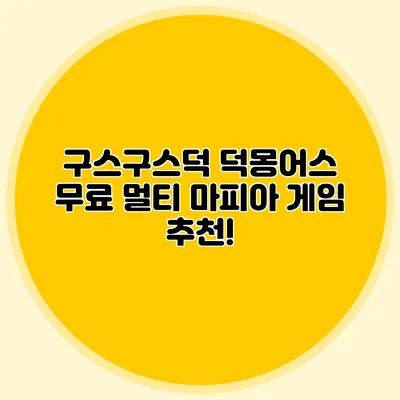 구스구스덕 덕몽어스 무료 멀티 마피아 게임 추천!