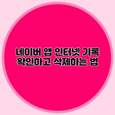 네이버 앱 인터넷 기록 확인하고 삭제하는 법