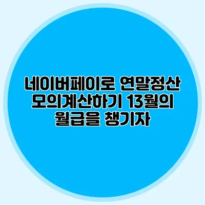 네이버페이로 연말정산 모의계산하기 13월의 월급을 챙기자