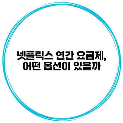 넷플릭스 연간 요금제, 어떤 옵션이 있을까?