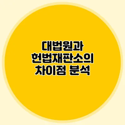 대법원과 헌법재판소의 차이점 분석