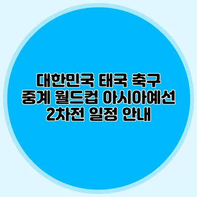 대한민국 태국 축구 중계 월드컵 아시아예선 2차전 일정 안내