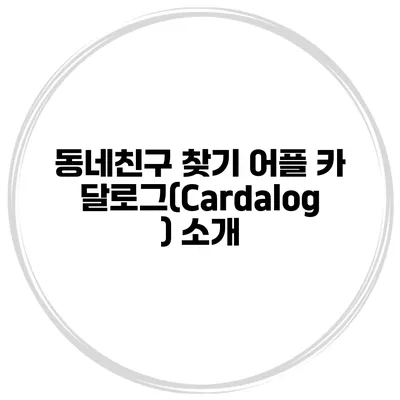 동네친구 찾기 어플 카달로그(Cardalog) 소개