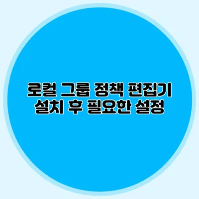 로컬 그룹 정책 편집기 설치 후 필요한 설정