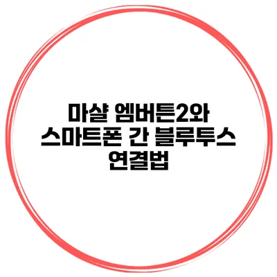 마샬 엠버튼2와 스마트폰 간 블루투스 연결법
