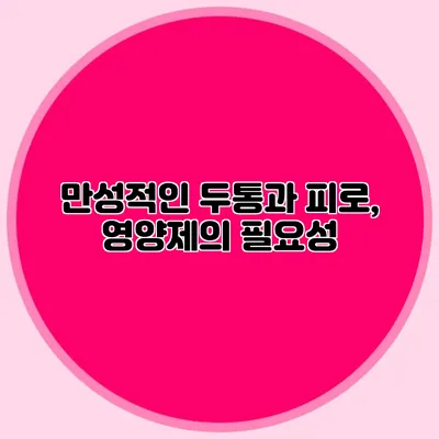 만성적인 두통과 피로, 영양제의 필요성