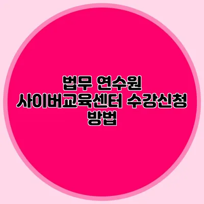 법무 연수원 사이버교육센터 수강신청 방법