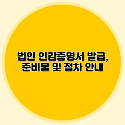 법인 인감증명서 발급, 준비물 및 절차 안내