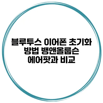 블루투스 이어폰 초기화 방법 뱅앤올룹슨 에어팟과 비교