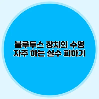 블루투스 장치의 수명 자주 하는 실수 피하기