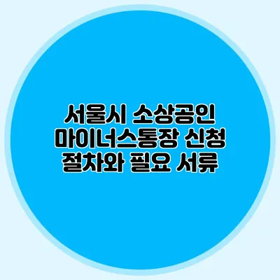서울시 소상공인 마이너스통장 신청 절차와 필요 서류