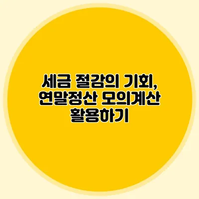 세금 절감의 기회, 연말정산 모의계산 활용하기