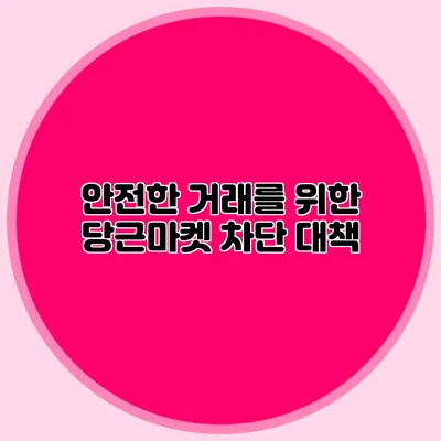 안전한 거래를 위한 당근마켓 차단 대책