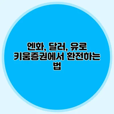 엔화, 달러, 유로 키움증권에서 환전하는 법