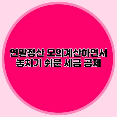 연말정산 모의계산하면서 놓치기 쉬운 세금 공제