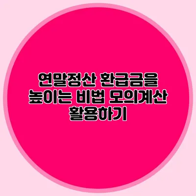 연말정산 환급금을 높이는 비법 모의계산 활용하기