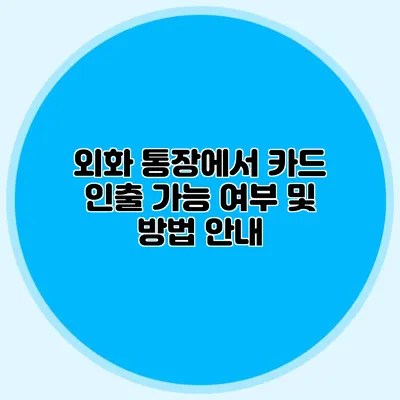 외화 통장에서 카드 인출 가능 여부 및 방법 안내