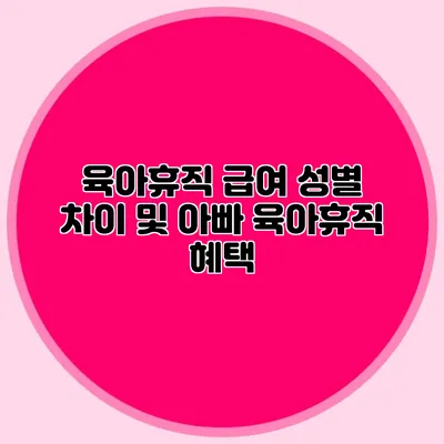 육아휴직 급여 성별 차이 및 아빠 육아휴직 혜택