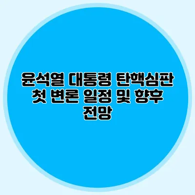 윤석열 대통령 탄핵심판 첫 변론 일정 및 향후 전망