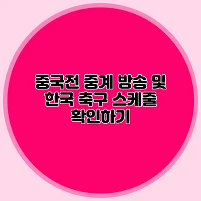 중국전 중계 방송 및 한국 축구 스케줄 확인하기