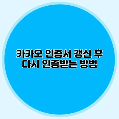 카카오 인증서 갱신 후 다시 인증받는 방법