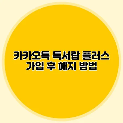 카카오톡 톡서랍 플러스 가입 후 해지 방법