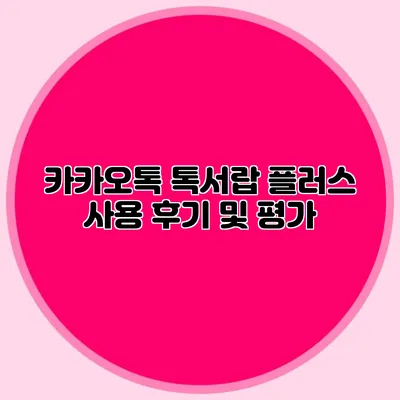 카카오톡 톡서랍 플러스 사용 후기 및 평가