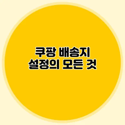 쿠팡 배송지 설정의 모든 것