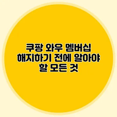 쿠팡 와우 멤버십 해지하기 전에 알아야 할 모든 것