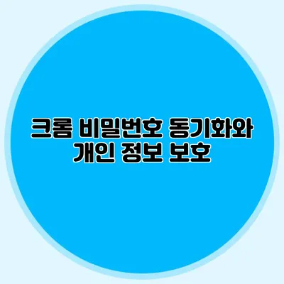 크롬 비밀번호 동기화와 개인 정보 보호