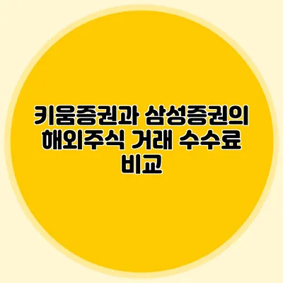 키움증권과 삼성증권의 해외주식 거래 수수료 비교