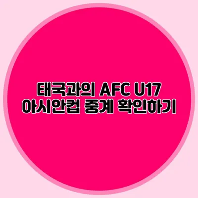 태국과의 AFC U17 아시안컵 중계 확인하기