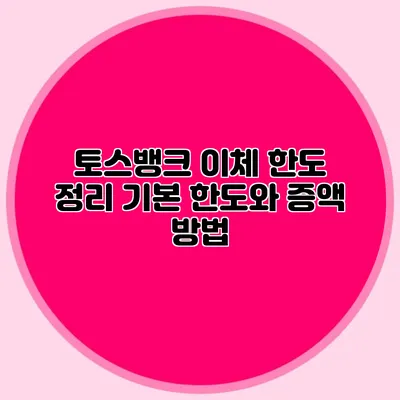 토스뱅크 이체 한도 정리 기본 한도와 증액 방법