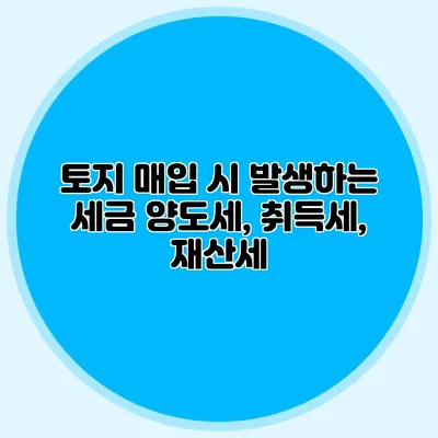 토지 매입 시 발생하는 세금 양도세, 취득세, 재산세