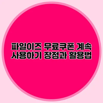 파일이즈 무료쿠폰 계속 사용하기 장점과 활용법