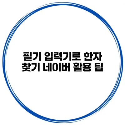 필기 입력기로 한자 찾기 네이버 활용 팁